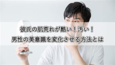 彼氏 ニキビ 気持ち 悪い|彼氏の肌が汚い！肌荒れが酷い男性にうまく指摘し .